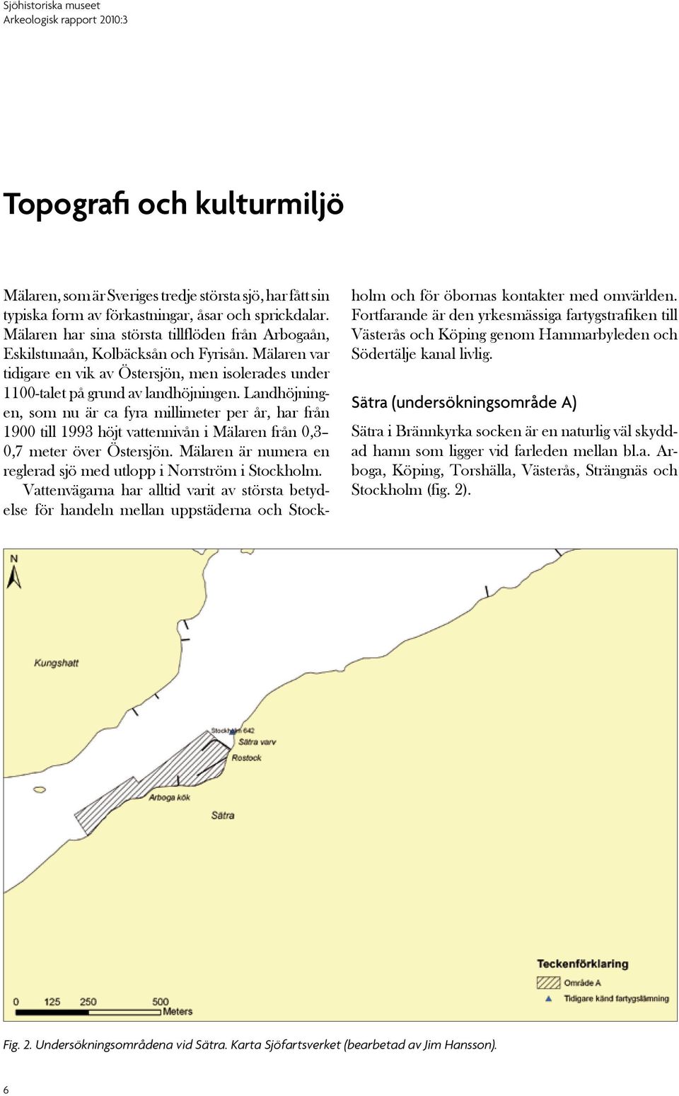 Landhöjningen, som nu är ca fyra millimeter per år, har från 1900 till 1993 höjt vattennivån i Mälaren från 0,3 0,7 meter över Östersjön.