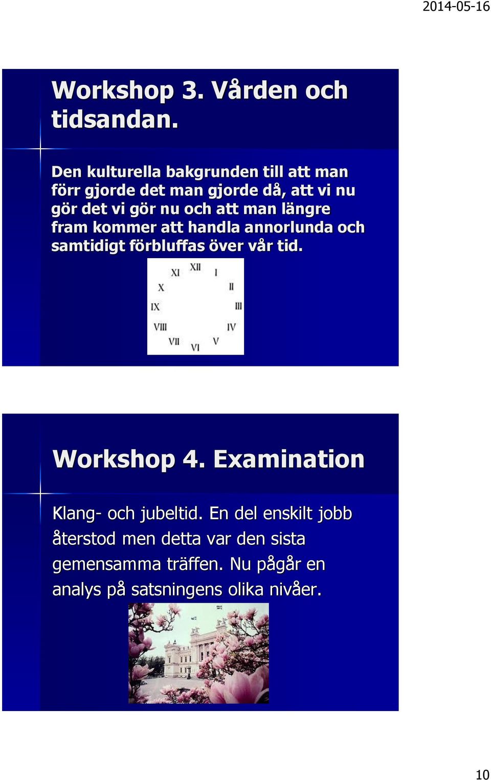 och att man längre fram kommer att handla annorlunda och samtidigt förbluffas över vår tid.