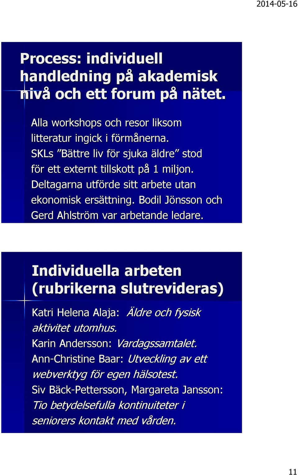 Bodil Jönsson och Gerd Ahlström var arbetande ledare. Individuella arbeten (rubrikerna slutrevideras) Katri Helena Alaja: Äldre och fysisk aktivitet utomhus.