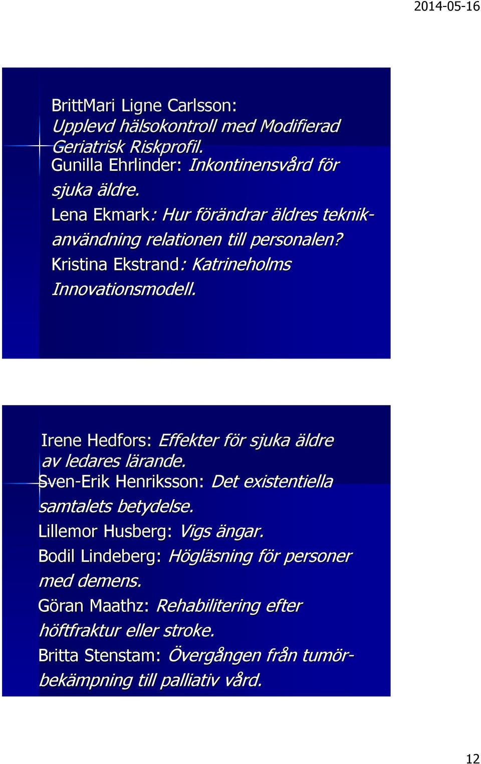 Irene Hedfors: Effekter för sjuka äldre av ledares lärande. Sven-Erik Henriksson: Det existentiella samtalets betydelse. Lillemor Husberg: Vigs ängar.