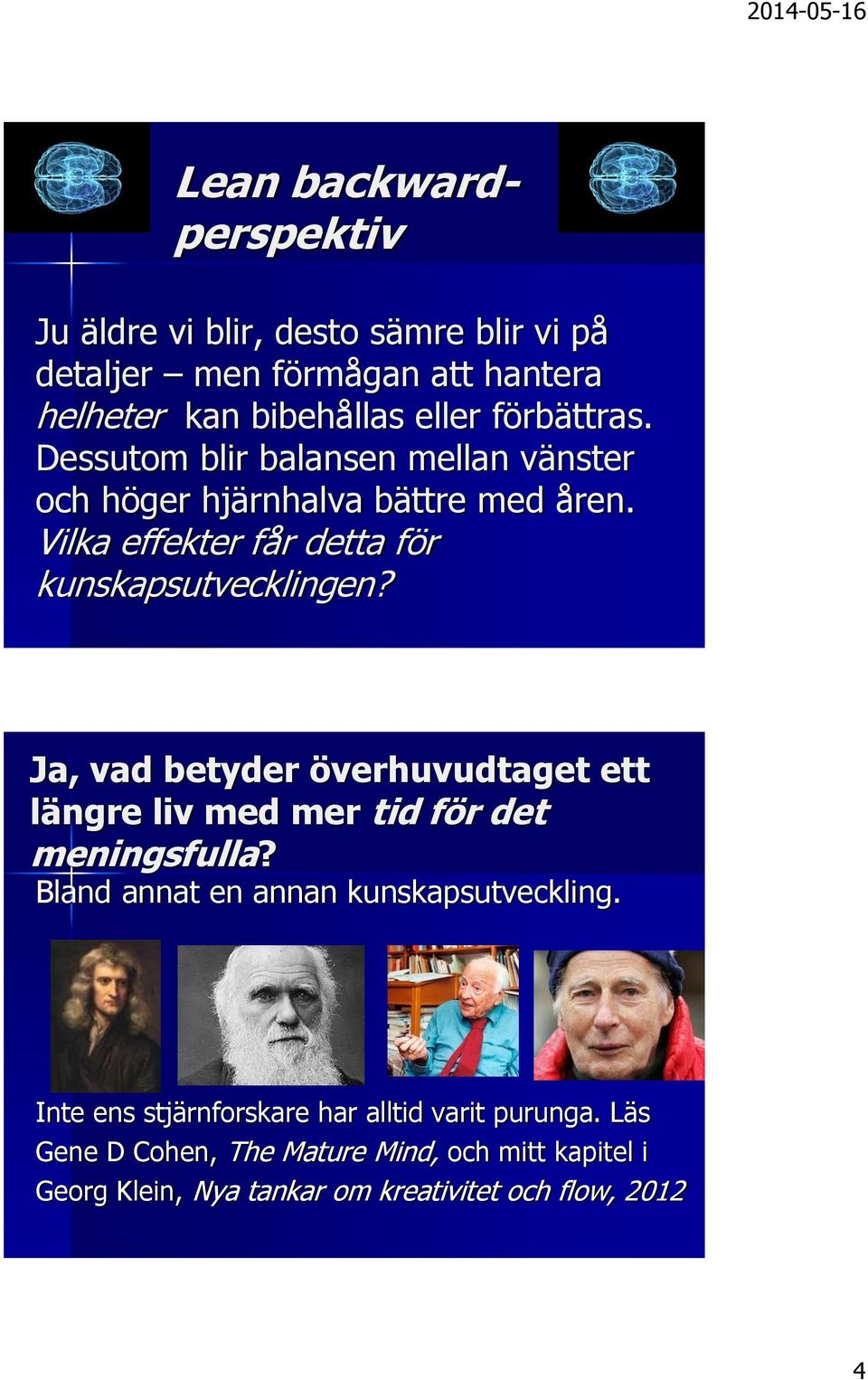 Vilka effekter får detta för kunskapsutvecklingen? Ja, vad betyder överhuvudtaget ett längre liv med mer tid för det meningsfulla?