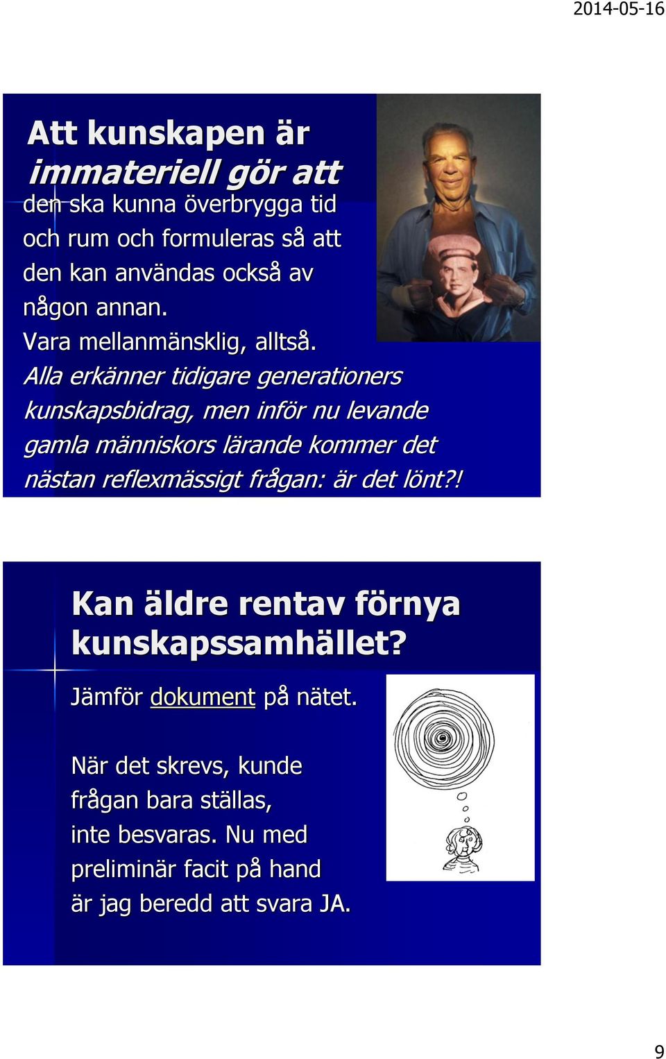 Alla erkänner tidigare generationers kunskapsbidrag, men inför nu levande gamla människors lärande kommer det nästan