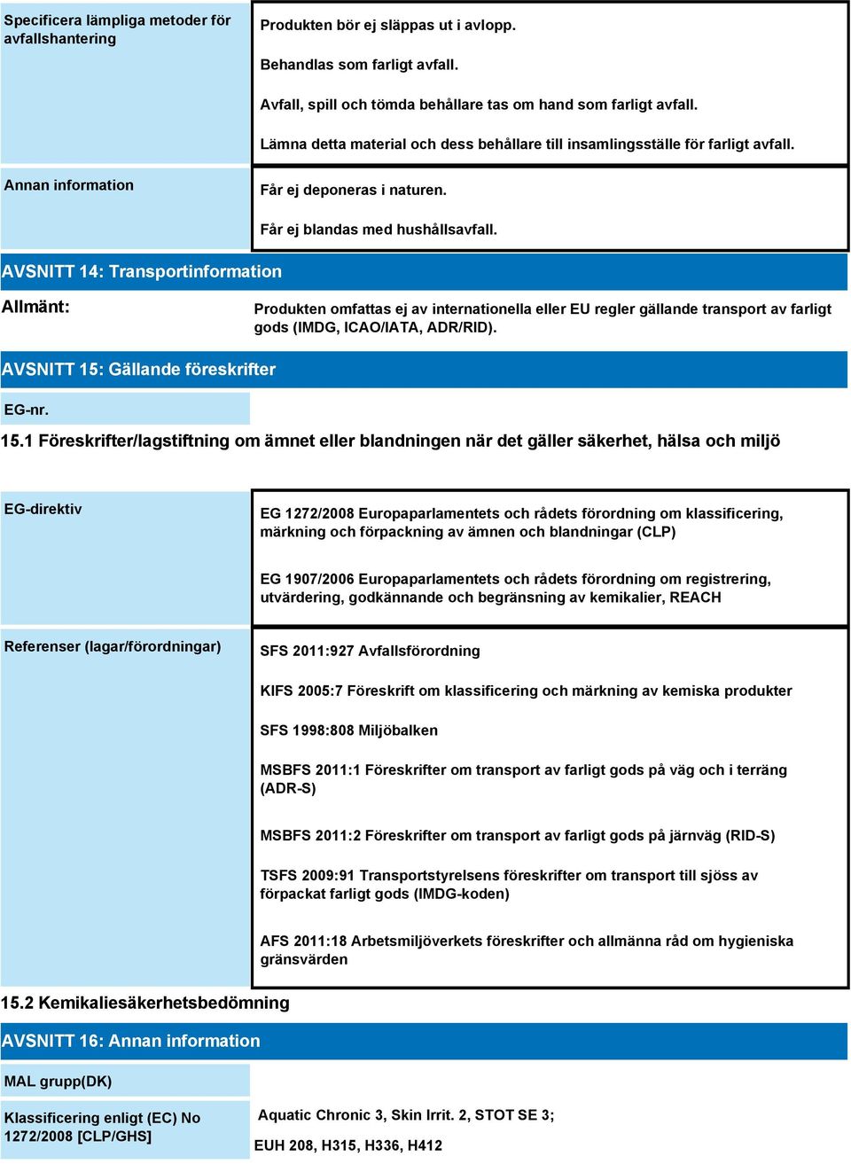 Allmänt: Produkten omfattas ej av internationella eller EU regler gällande transport av farligt gods (IMDG, ICAO/IATA, ADR/RID). AVSNITT 15: