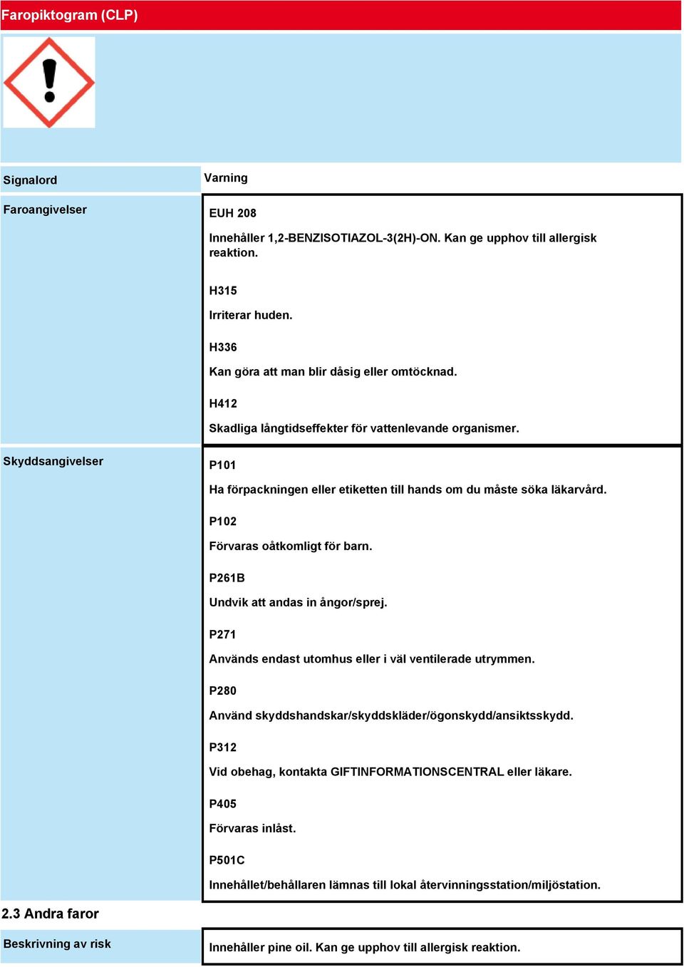 Skyddsangivelser P101 Ha förpackningen eller etiketten till hands om du måste söka läkarvård. P102 Förvaras oåtkomligt för barn. P261B Undvik att andas in ångor/sprej.