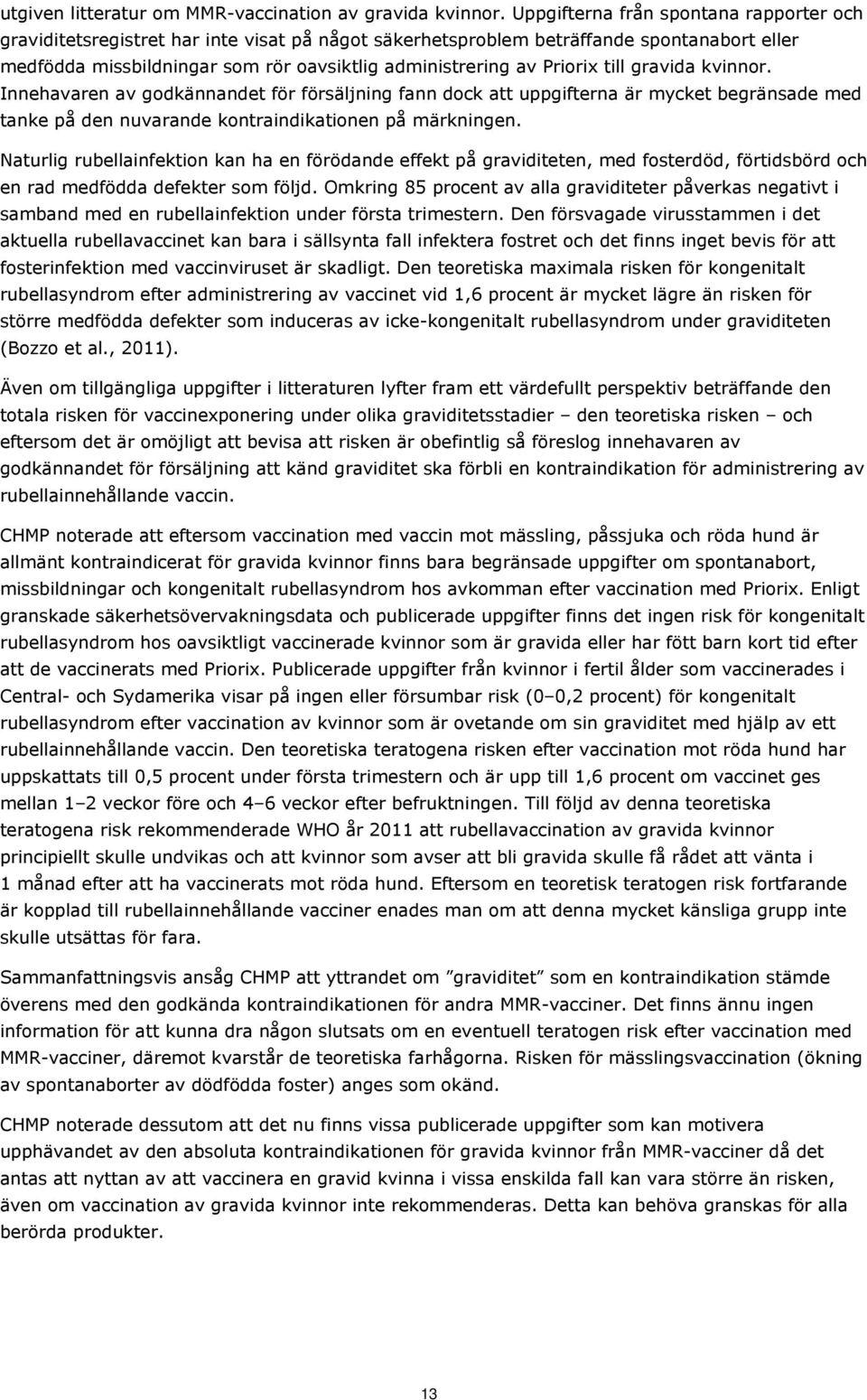 Priorix till gravida kvinnor. Innehavaren av godkännandet för försäljning fann dock att uppgifterna är mycket begränsade med tanke på den nuvarande kontraindikationen på märkningen.