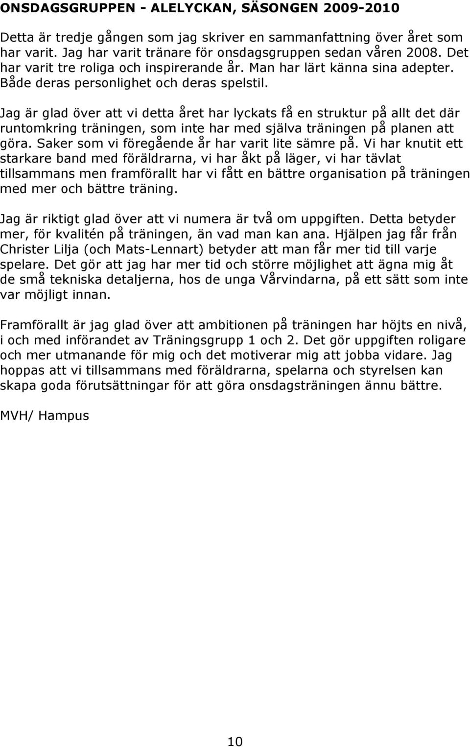 Jag är glad över att vi detta året har lyckats få en struktur på allt det där runtomkring träningen, som inte har med själva träningen på planen att göra.