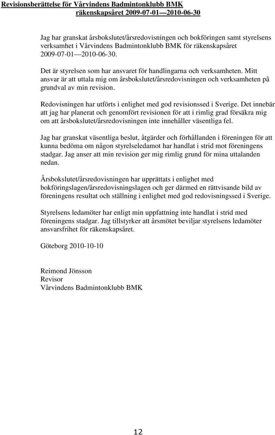 Mitt ansvar är att uttala mig om årsbokslutet/årsredovisningen och verksamheten på grundval av min revision. Redovisningen har utförts i enlighet med god revisionssed i Sverige.