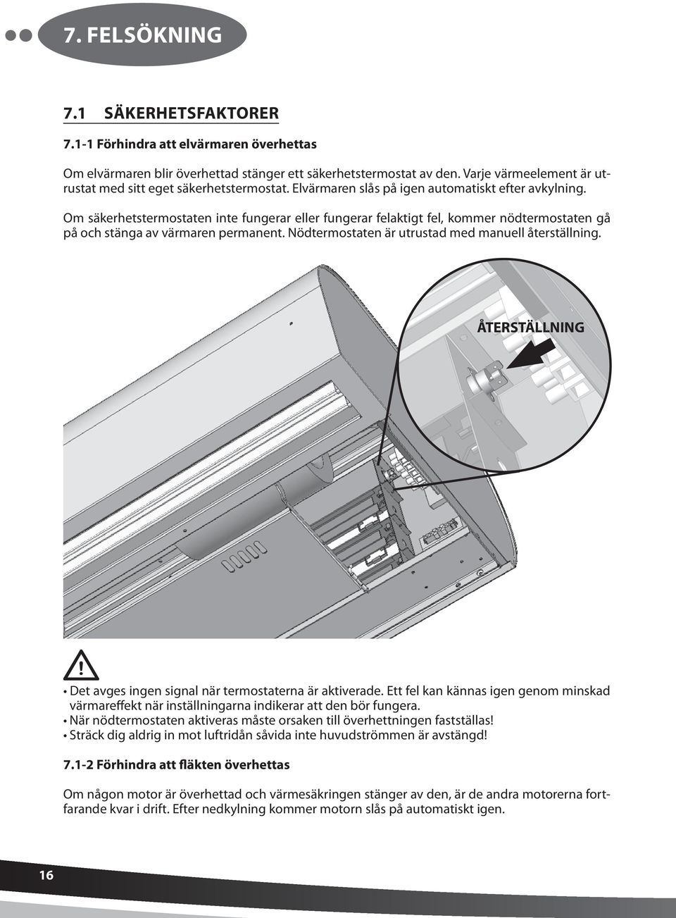 Om säkerhetstermostaten inte fungerar eller fungerar felaktigt fel, kommer nödtermostaten gå på och stänga av värmaren permanent. Nödtermostaten är utrustad med manuell återställning.