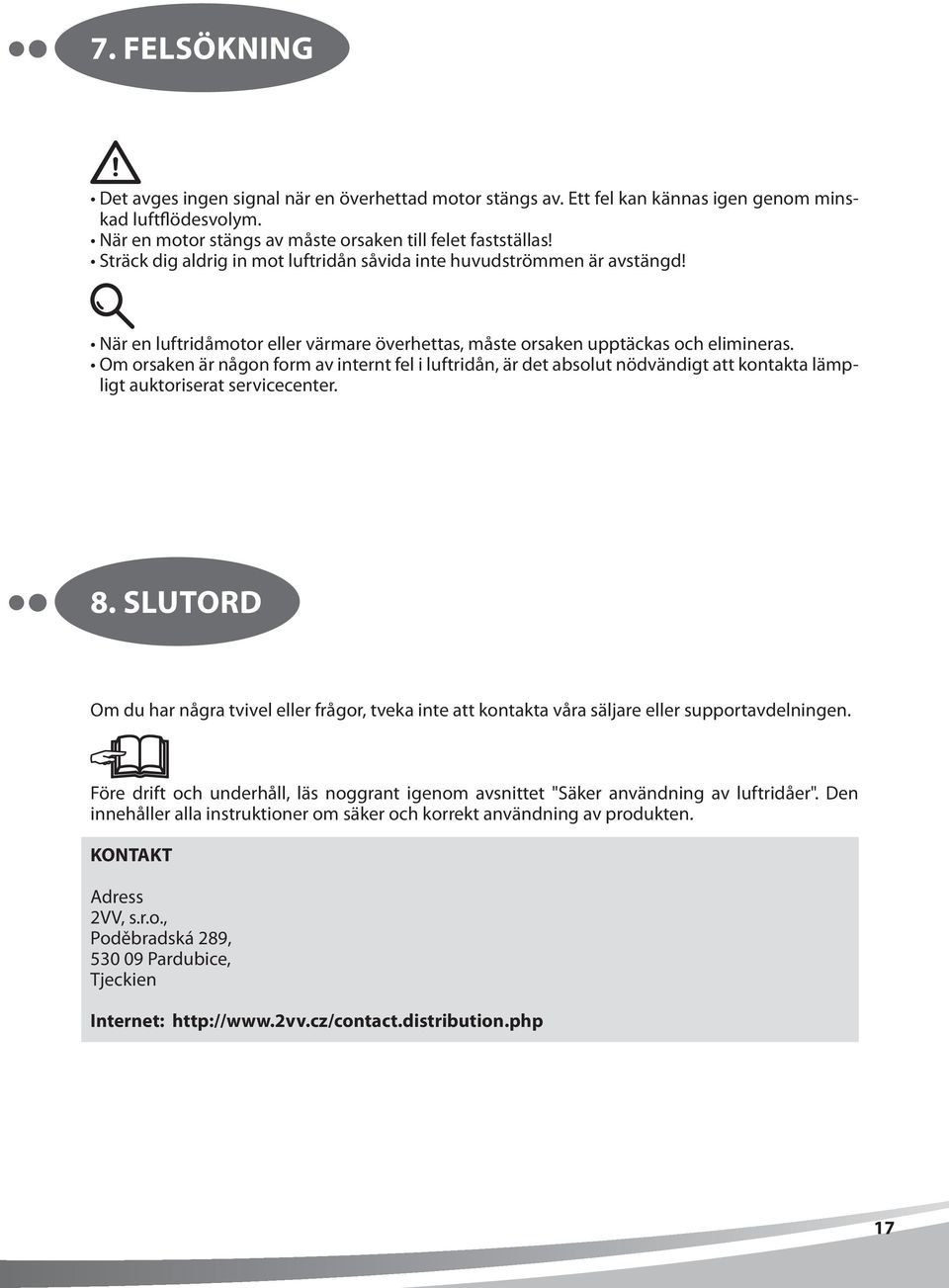 Om orsaken är någon form av internt fel i luftridån, är det absolut nödvändigt att kontakta lämpligt auktoriserat servicecenter. 8.