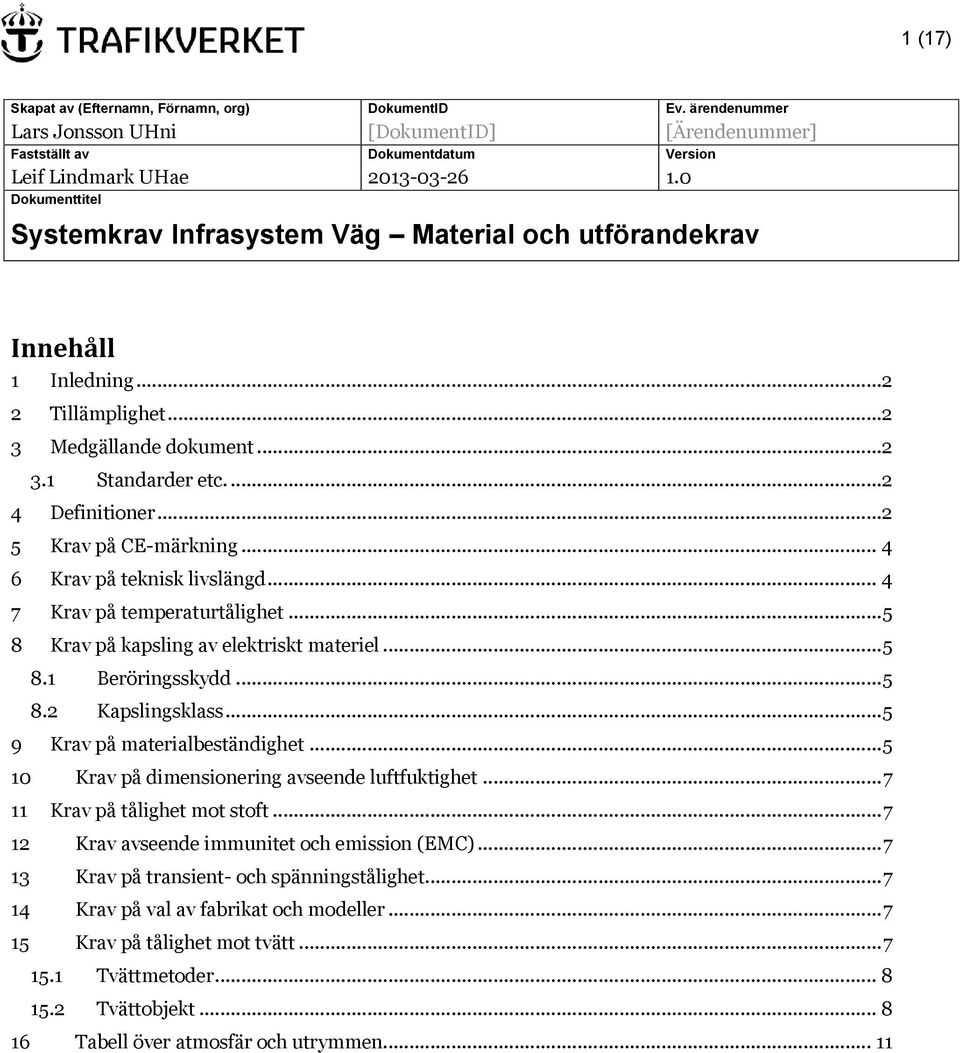 ..2 5 Krav på CE-märkning... 4 6 Krav på teknisk livslängd... 4 7 Krav på eraturtålighet... 5 8 Krav på kapsling av elektriskt materiel... 5 8.1 Beröringsskydd... 5 8.2... 5 9 Krav på materialbeständighet.