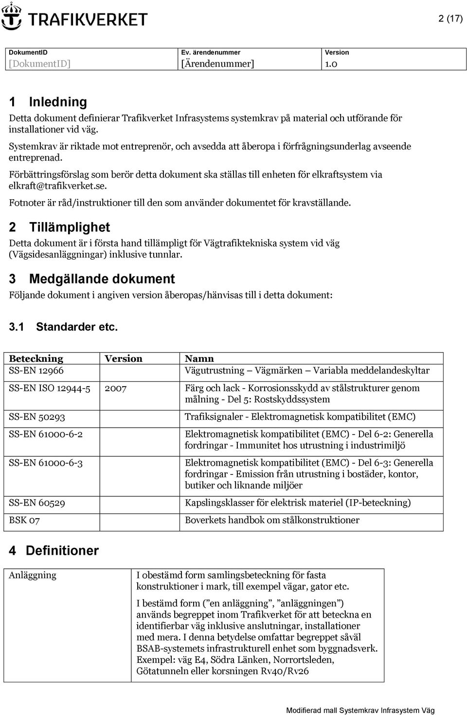 Förbättringsförslag som berör detta dokument ska ställas till enheten för elkraftsystem via elkraft@trafikverket.se. Fotnoter är råd/instruktioner till den som använder dokumentet för kravställande.