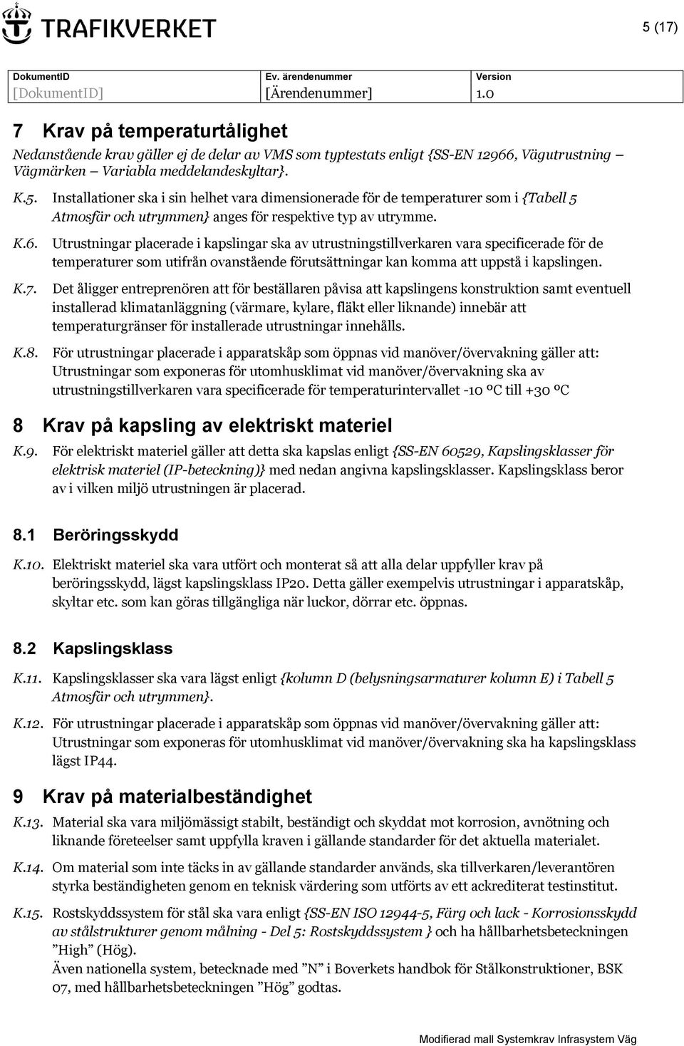 Det åligger entreprenören att för beställaren påvisa att kapslingens konstruktion samt eventuell installerad klimatanläggning (värmare, kylare, fläkt eller liknande) innebär att eraturgränser för