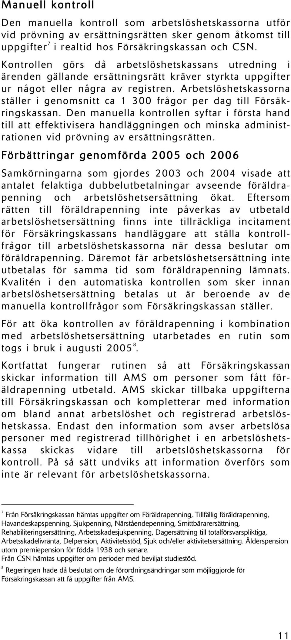 Arbetslöshetskassorna ställer i genomsnitt ca 1 300 frågor per dag till Försäkringskassan.