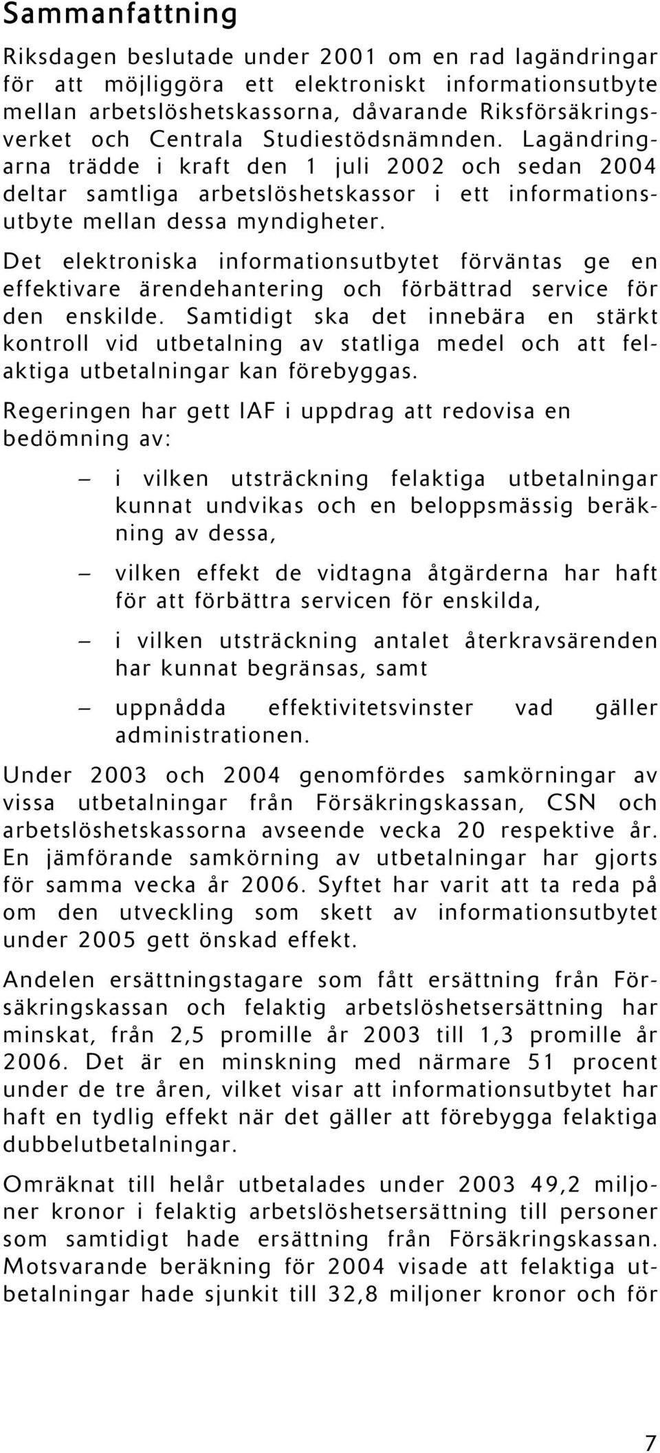 Det elektroniska informationsutbytet förväntas ge en effektivare ärendehantering och förbättrad service för den enskilde.