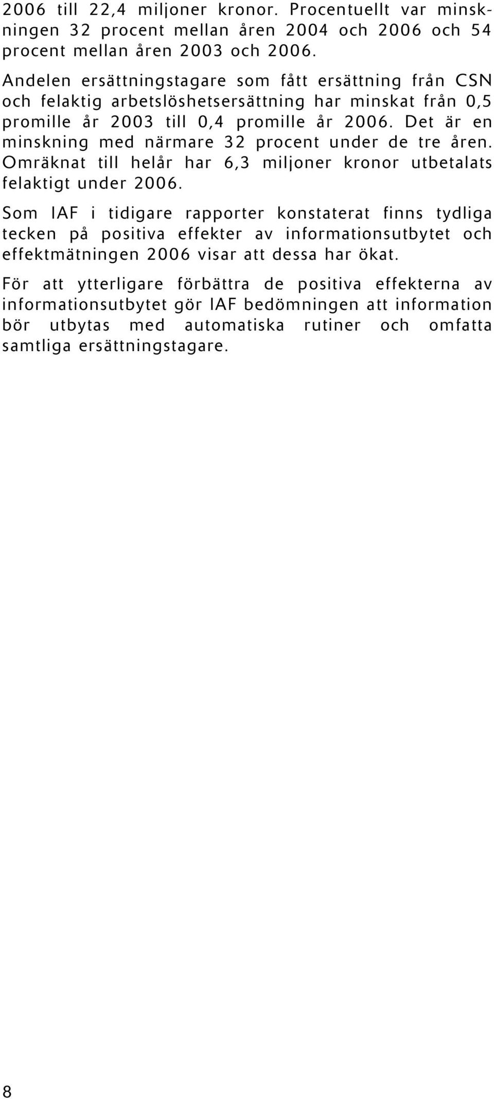 Det är en minskning med närmare 32 procent under de tre åren. Omräknat till helår har 6,3 miljoner kronor utbetalats felaktigt under 2006.