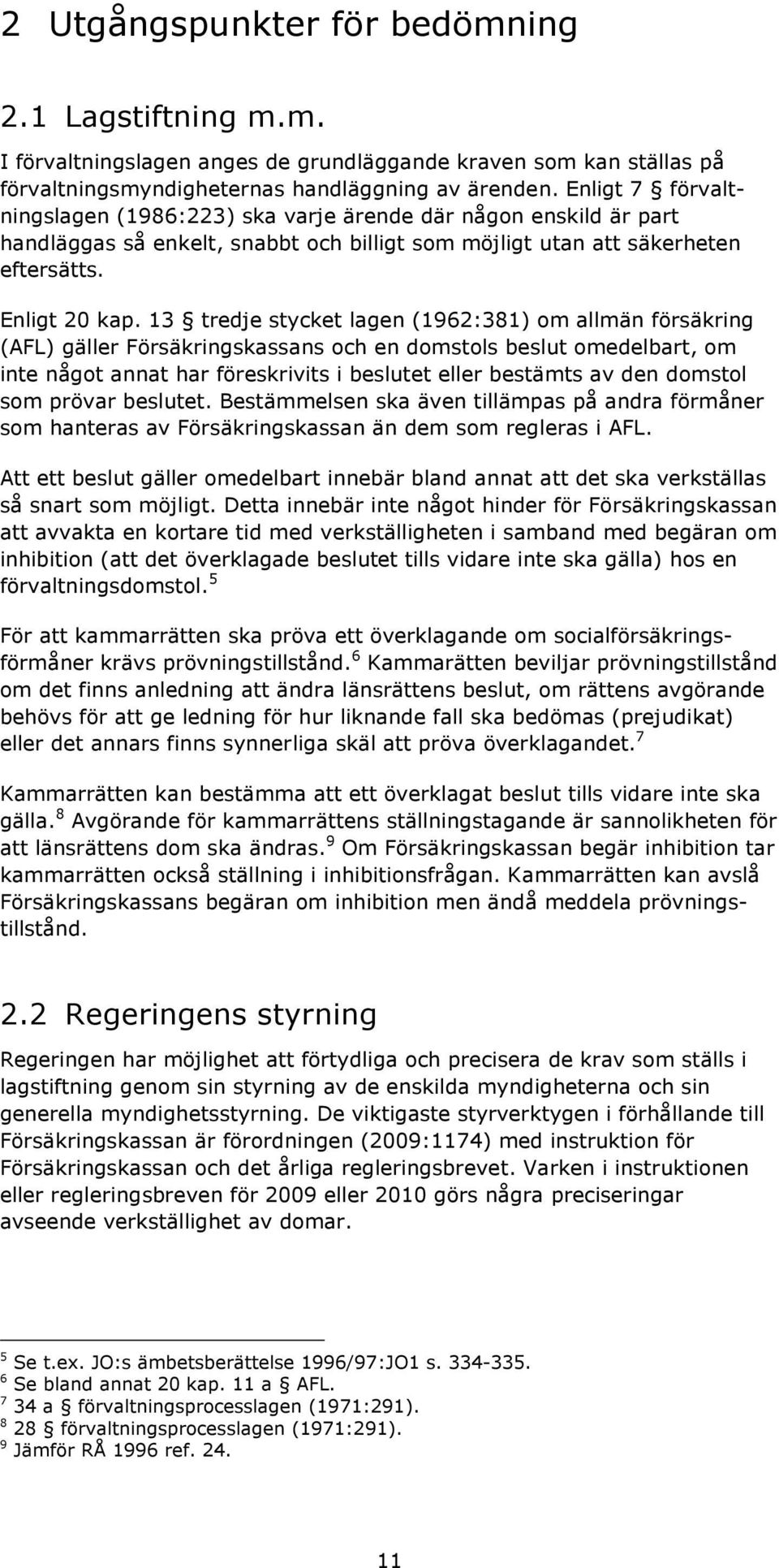 13 tredje stycket lagen (1962:381) om allmän försäkring (AFL) gäller Försäkringskassans och en domstols beslut omedelbart, om inte något annat har föreskrivits i beslutet eller bestämts av den