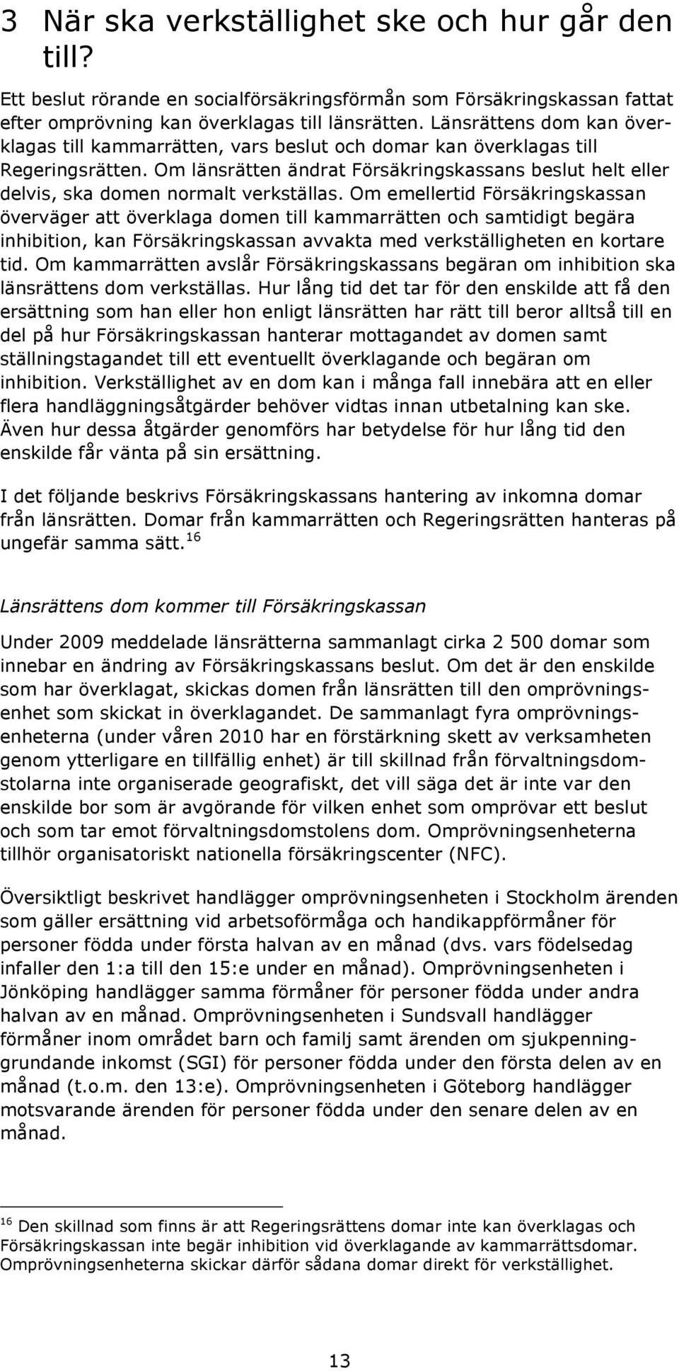 Om länsrätten ändrat Försäkringskassans beslut helt eller delvis, ska domen normalt verkställas.