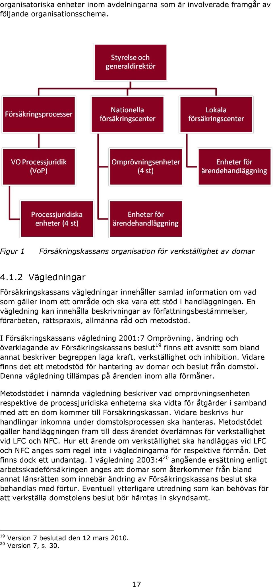 I Försäkringskassans vägledning 2001:7 Omprövning, ändring och överklagande av Försäkringskassans beslut 19 finns ett avsnitt som bland annat beskriver begreppen laga kraft, verkställighet och