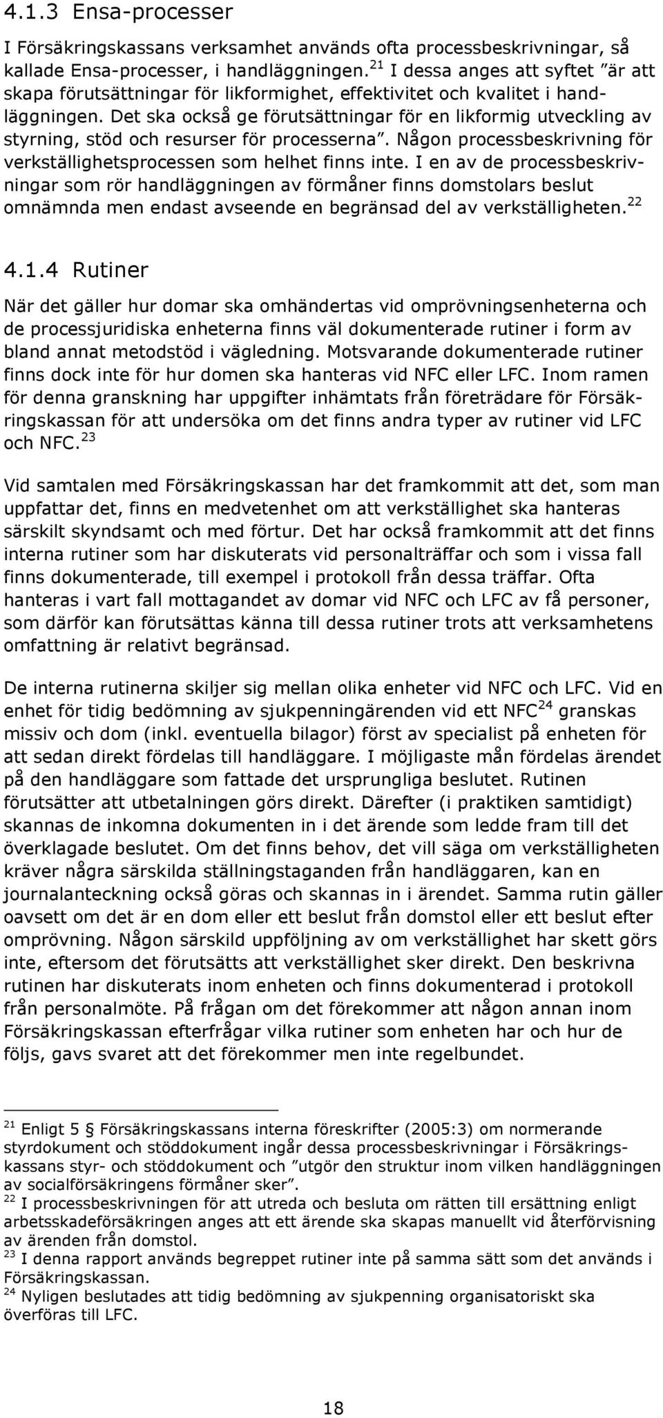 Det ska också ge förutsättningar för en likformig utveckling av styrning, stöd och resurser för processerna. Någon processbeskrivning för verkställighetsprocessen som helhet finns inte.