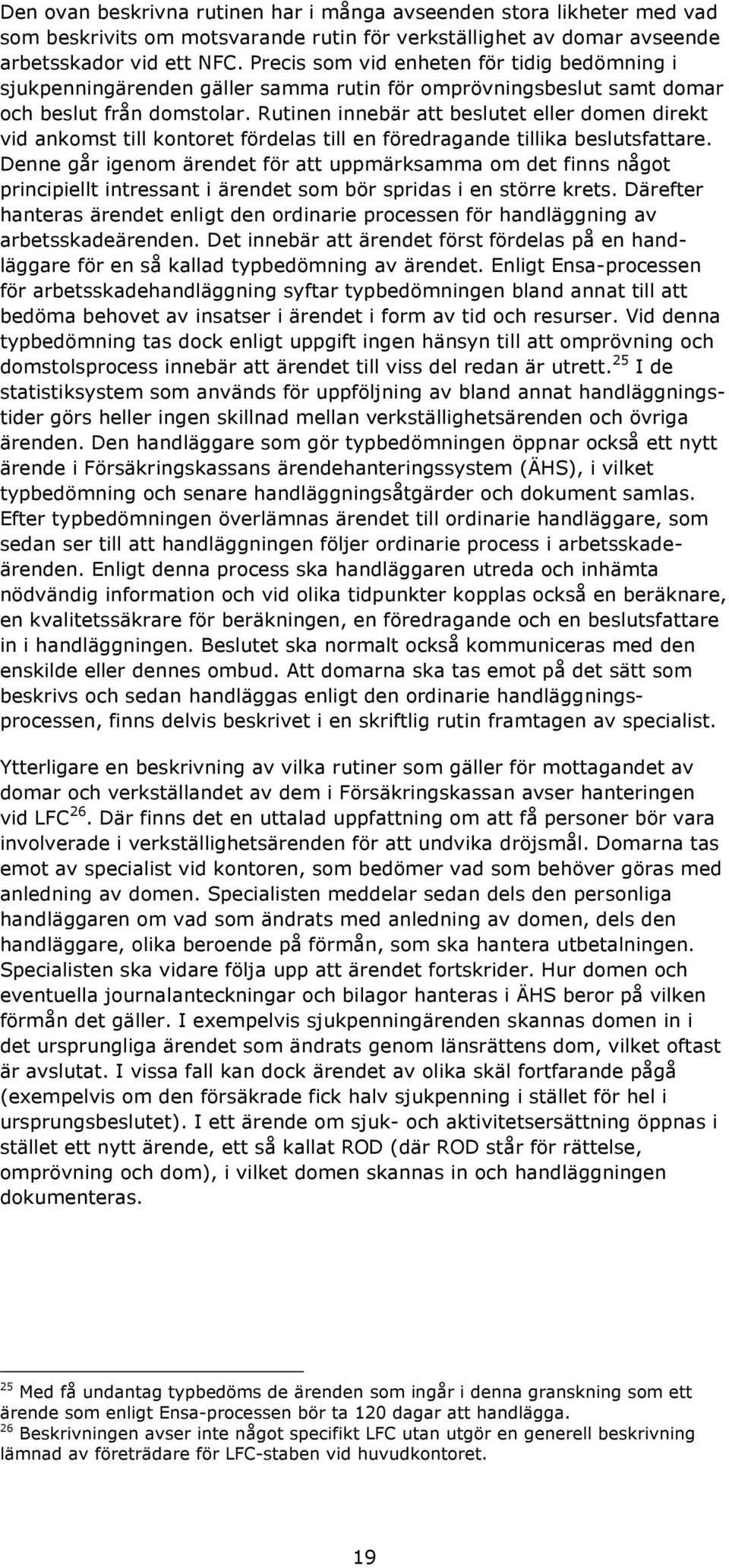 Rutinen innebär att beslutet eller domen direkt vid ankomst till kontoret fördelas till en föredragande tillika beslutsfattare.