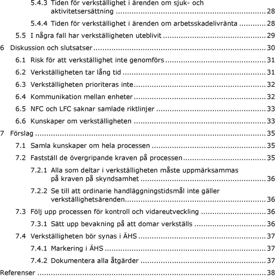 4 Kommunikation mellan enheter... 32 6.5 NFC och LFC saknar samlade riktlinjer... 33 6.6 Kunskaper om verkställigheten... 33 7 Förslag... 35 7.1 Samla kunskaper om hela processen... 35 7.2 Fastställ de övergripande kraven på processen.