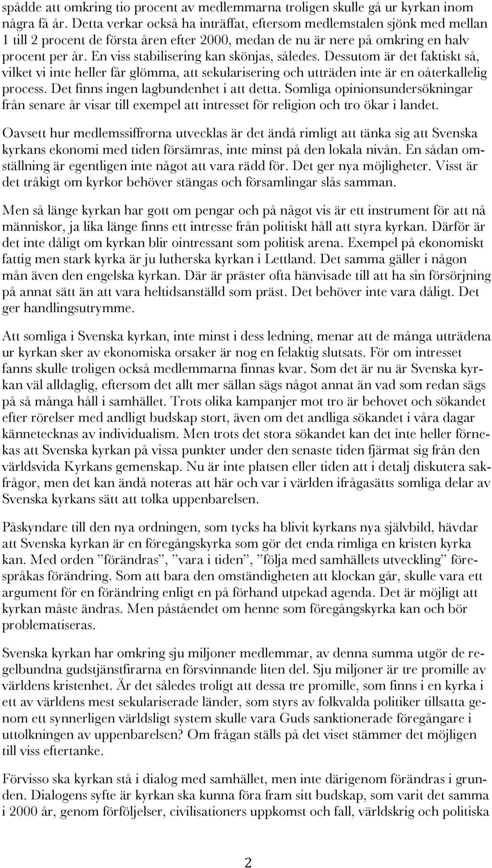 En viss stabilisering kan skönjas, således. Dessutom är det faktiskt så, vilket vi inte heller får glömma, att sekularisering och utträden inte är en oåterkallelig process.