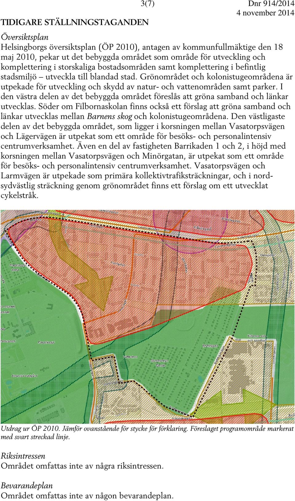 Grönområdet och kolonistugeområdena är utpekade för utveckling och skydd av natur- och vattenområden samt parker.