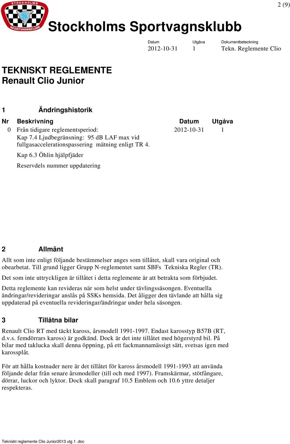 3 Öhlin hjälpfjäder Reservdels nummer uppdatering 2 Allmänt Allt som inte enligt följande bestämmelser anges som tillåtet, skall vara original och obearbetat.