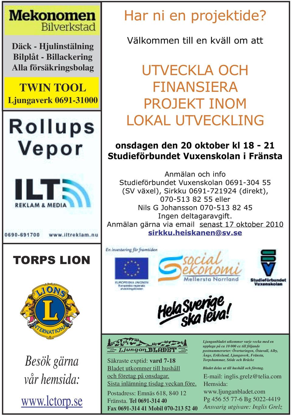 oktober kl 18-21 Studieförbundet Vuxenskolan i Fränsta Anmälan och info Studieförbundet Vuxenskolan 0691-304 55 (SV växel), Sirkku 0691-721924 (direkt), 070-513 82 55 eller Nils G Johansson 070-513