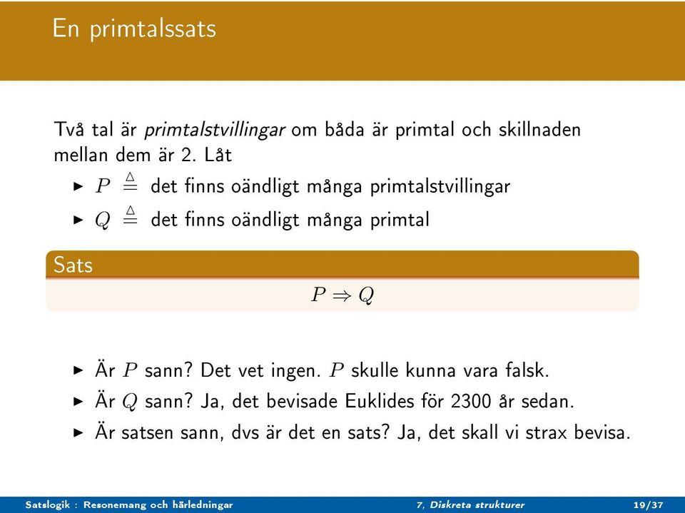 Det vet ingen. P skulle kunna vara falsk. Är Q sann? Ja, det bevisade Euklides för 2300 år sedan.