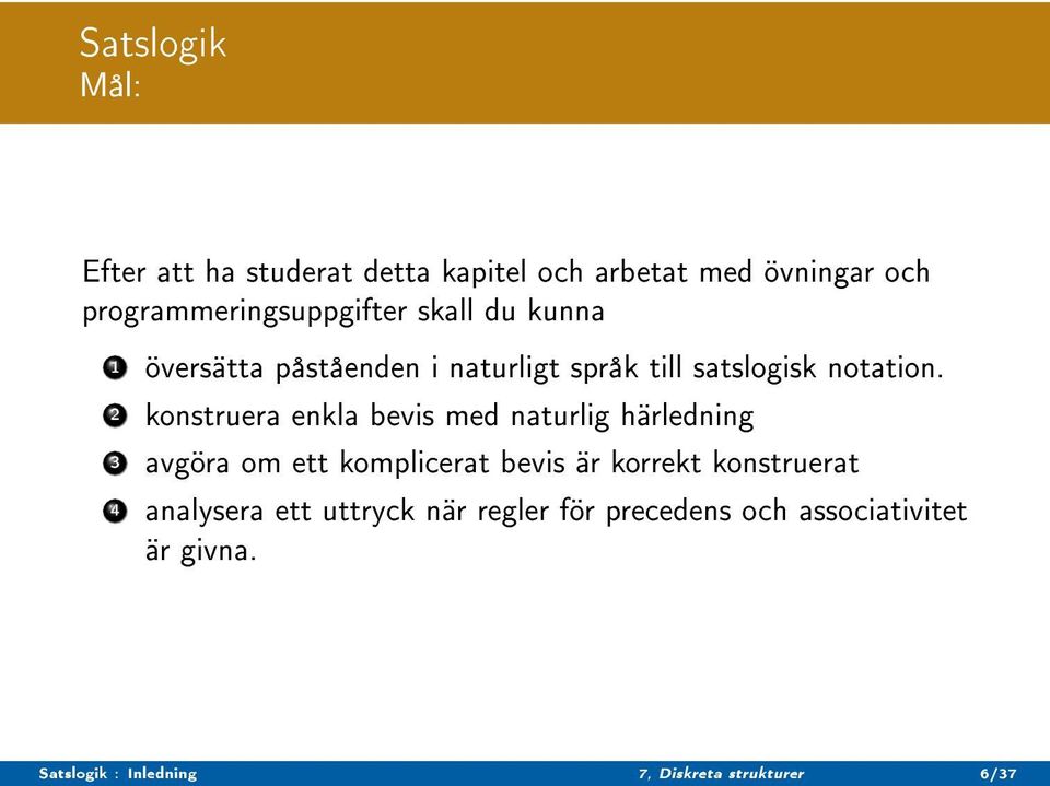 2 konstruera enkla bevis med naturlig härledning 3 avgöra om ett komplicerat bevis är korrekt