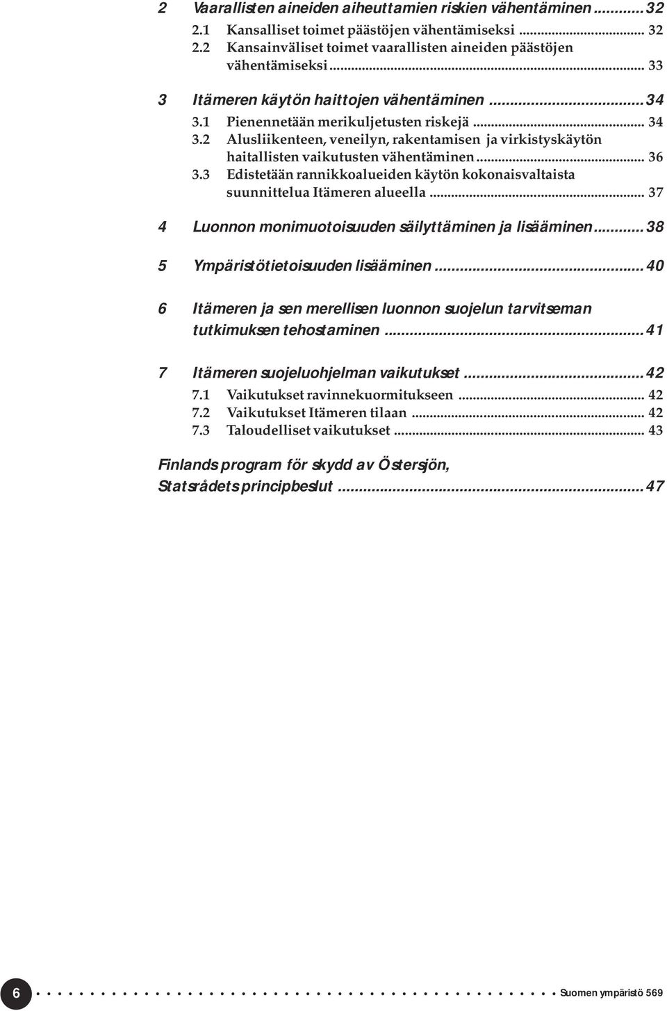 .. 36 3.3 Edistetään rannikkoalueiden käytön kokonaisvaltaista suunnittelua Itämeren alueella... 37 4 Luonnon monimuotoisuuden säilyttäminen ja lisääminen...38 5 Ympäristötietoisuuden lisääminen.