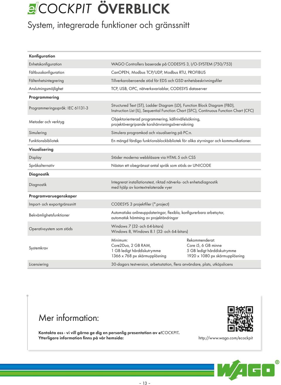 Programmeringsspråk: IEC 61131-3 Metoder och verktyg Simulering Funktionsbibliotek Visualisering Display Språkalternativ Diagnostik Diagnostik Programvaruegenskaper Import- och exportgränssnitt