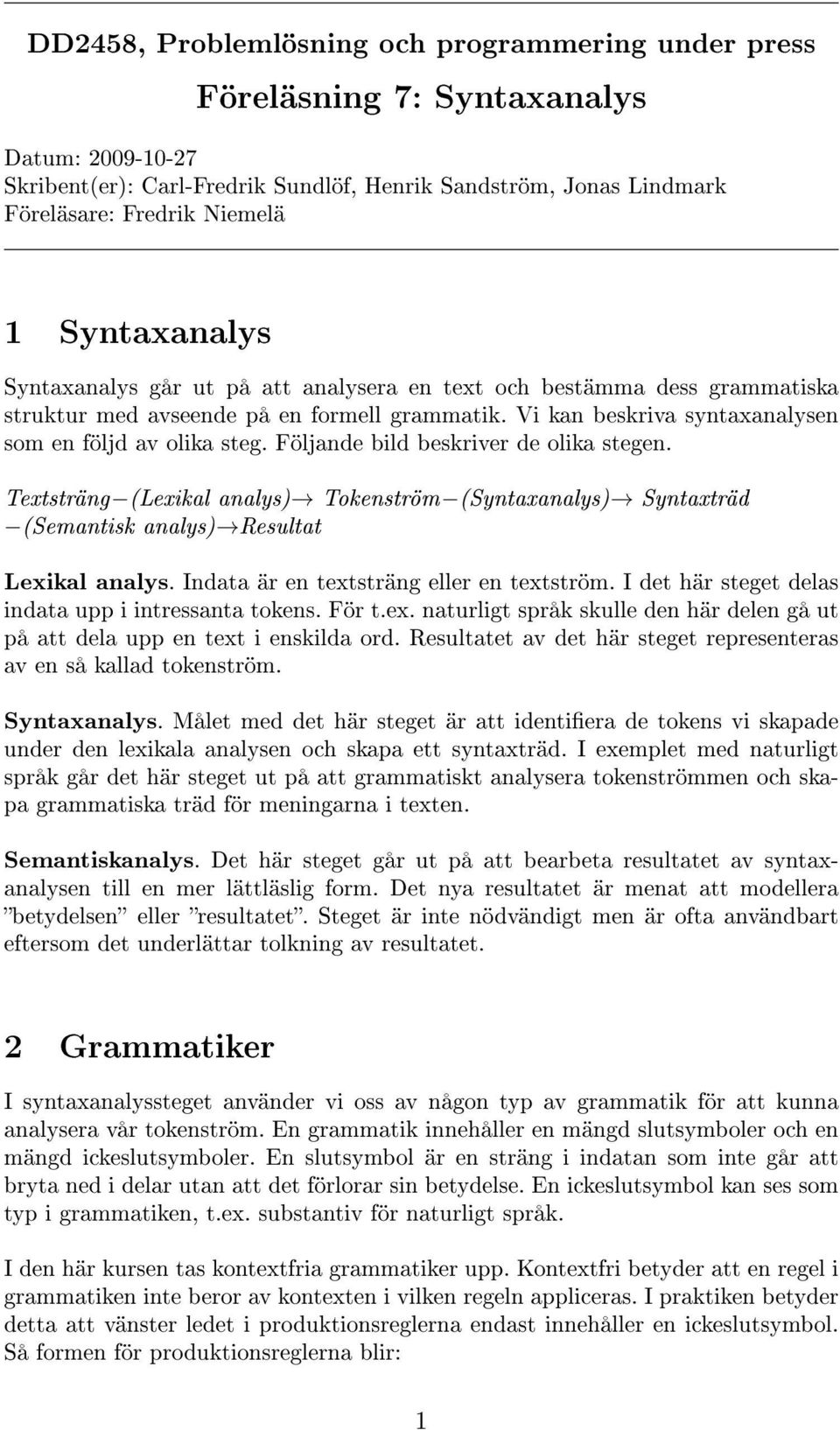 Följande bild beskriver de olika stegen. Textsträng (Lexikal analys) Tokenström (Syntaxanalys) Syntaxträd (Semantisk analys) Resultat Lexikal analys. Indata är en textsträng eller en textström.