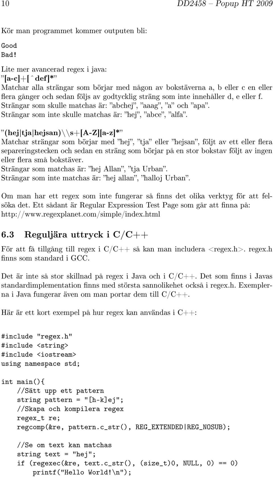 e eller f. Strängar som skulle matchas är: abchej, aaag, a och apa. Strängar som inte skulle matchas är: hej, abce, alfa.