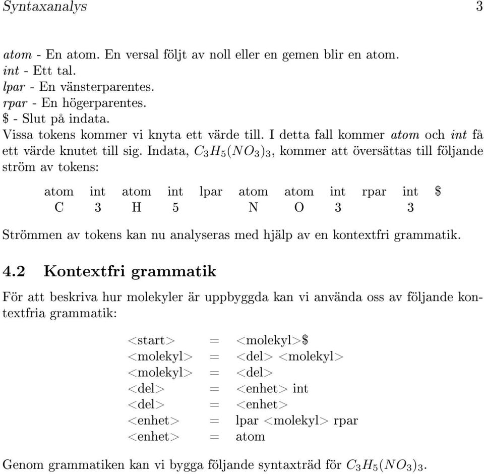 Indata, C 3 H 5 (NO 3 ) 3, kommer att översättas till följande ström av tokens: atom int atom int lpar atom atom int rpar int $ C 3 H 5 N O 3 3 Strömmen av tokens kan nu analyseras med hjälp av en