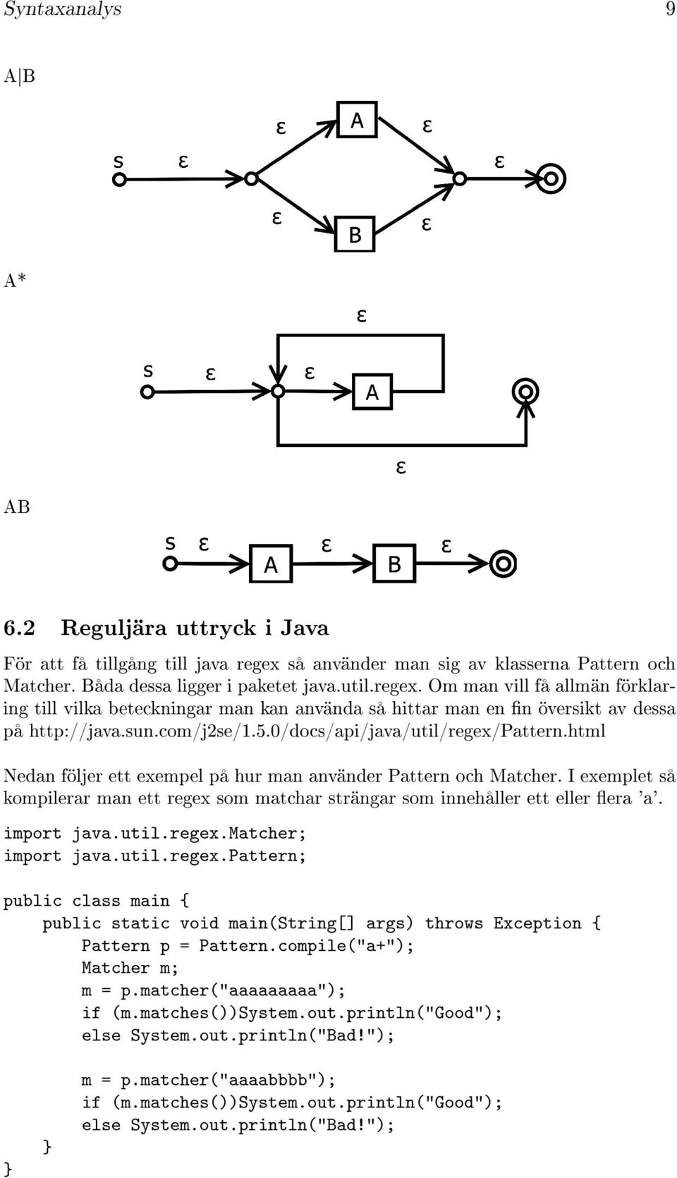 Om man vill få allmän förklaring till vilka beteckningar man kan använda så hittar man en n översikt av dessa på http://java.sun.com/j2se/1.5.0/docs/api/java/util/regex/pattern.