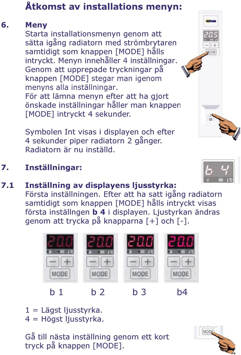 För att lämna menyn efter att ha gjort önskade inställningar håller man knappen [MODE] intryckt 4 sekunder. Symbolen Int visas i displayen och efter 4 sekunder piper radiatorn 2 gånger.