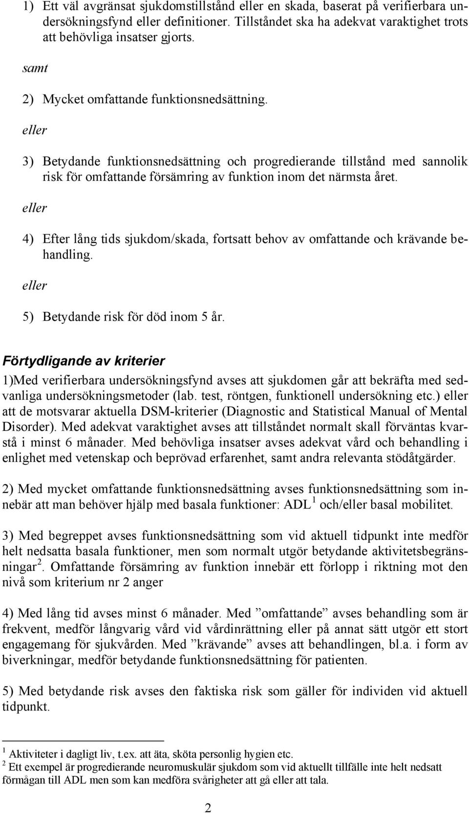 4) Efter lång tids sjukdom/skada, fortsatt behov av omfattande och krävande behandling. 5) Betydande risk för död inom 5 år.