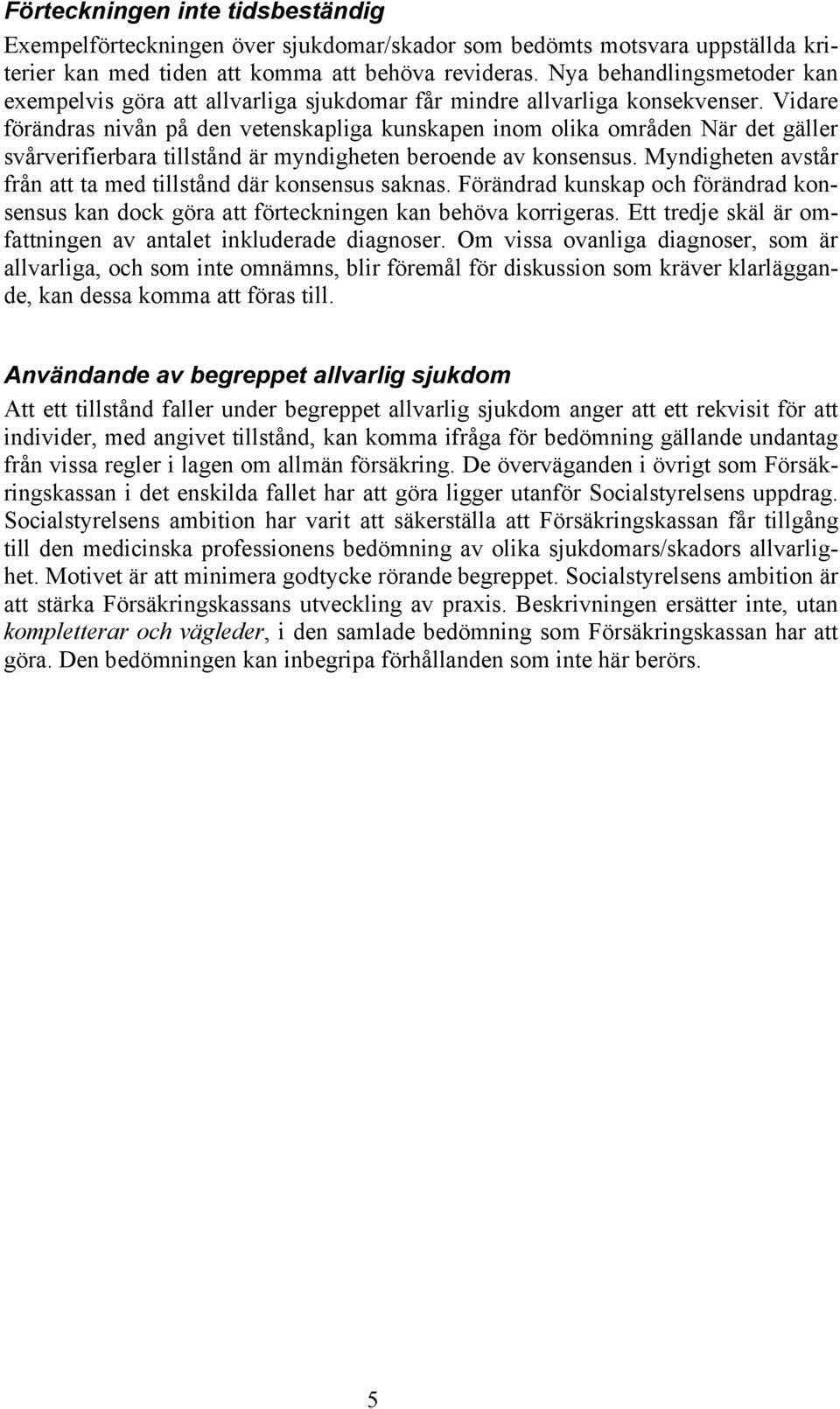 Vidare förändras nivån på den vetenskapliga kunskapen inom olika områden När det gäller svårverifierbara tillstånd är myndigheten beroende av konsensus.