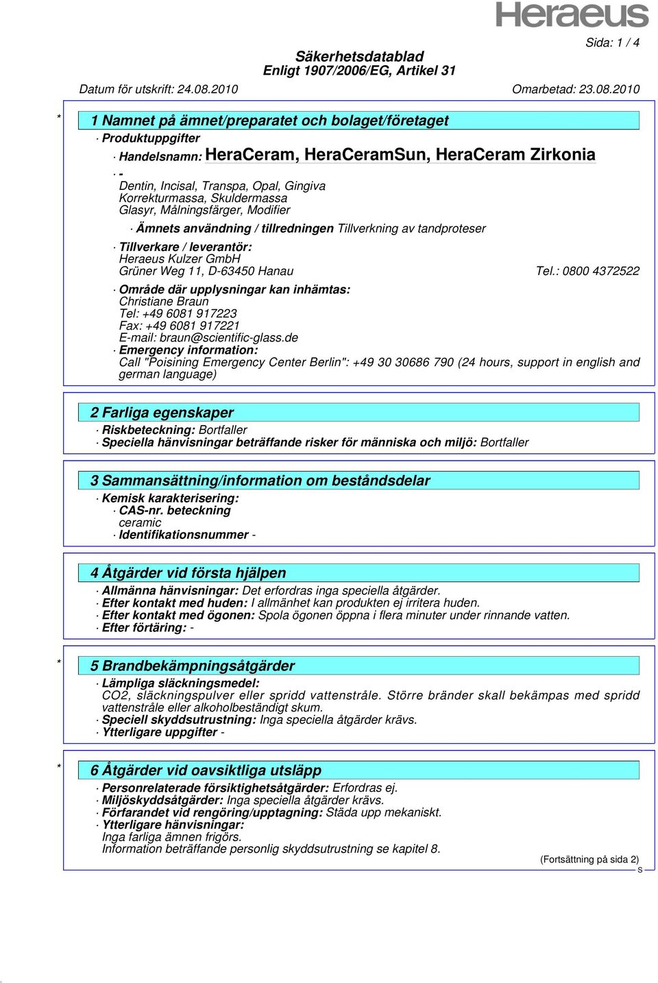 Tel.: 0800 4372522 Område där upplysningar kan inhämtas: Christiane Braun Tel: +49 6081 917223 Fax: +49 6081 917221 E-mail: braun@scientific-glass.