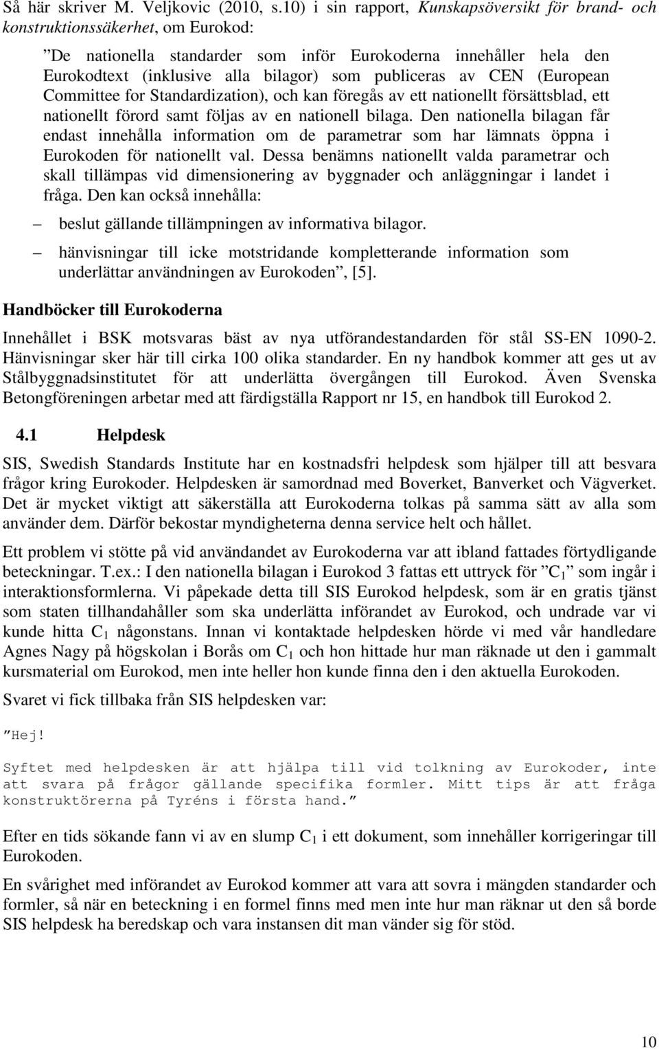 publiceras av CEN (European Committee for Standardization), och kan föregås av ett nationellt försättsblad, ett nationellt förord samt följas av en nationell bilaga.