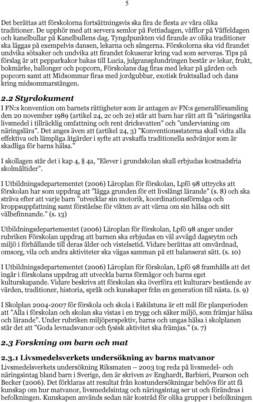 Tyngdpunkten vid firande av olika traditioner ska läggas på exempelvis dansen, lekarna och sångerna.
