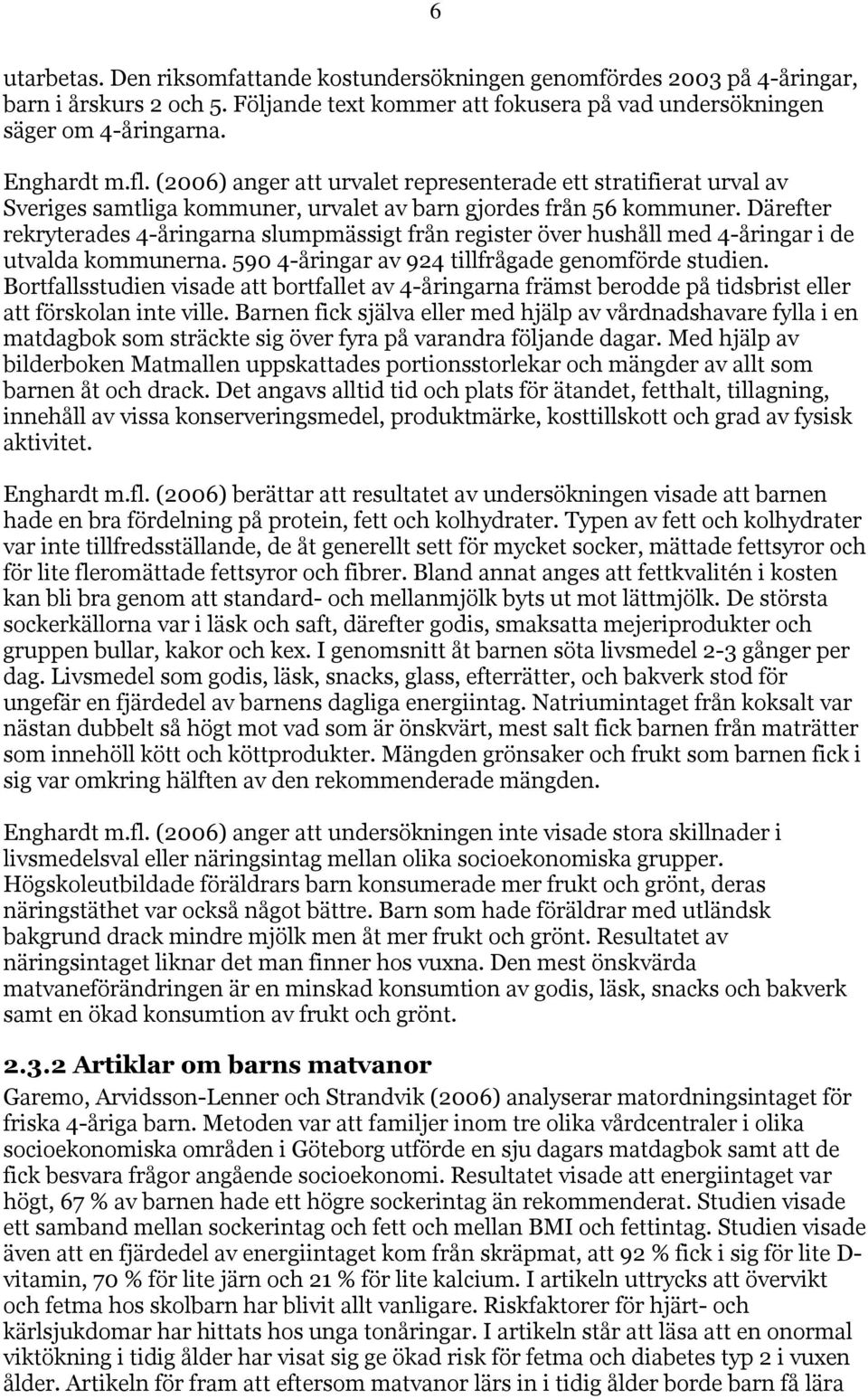 Därefter rekryterades 4-åringarna slumpmässigt från register över hushåll med 4-åringar i de utvalda kommunerna. 590 4-åringar av 924 tillfrågade genomförde studien.