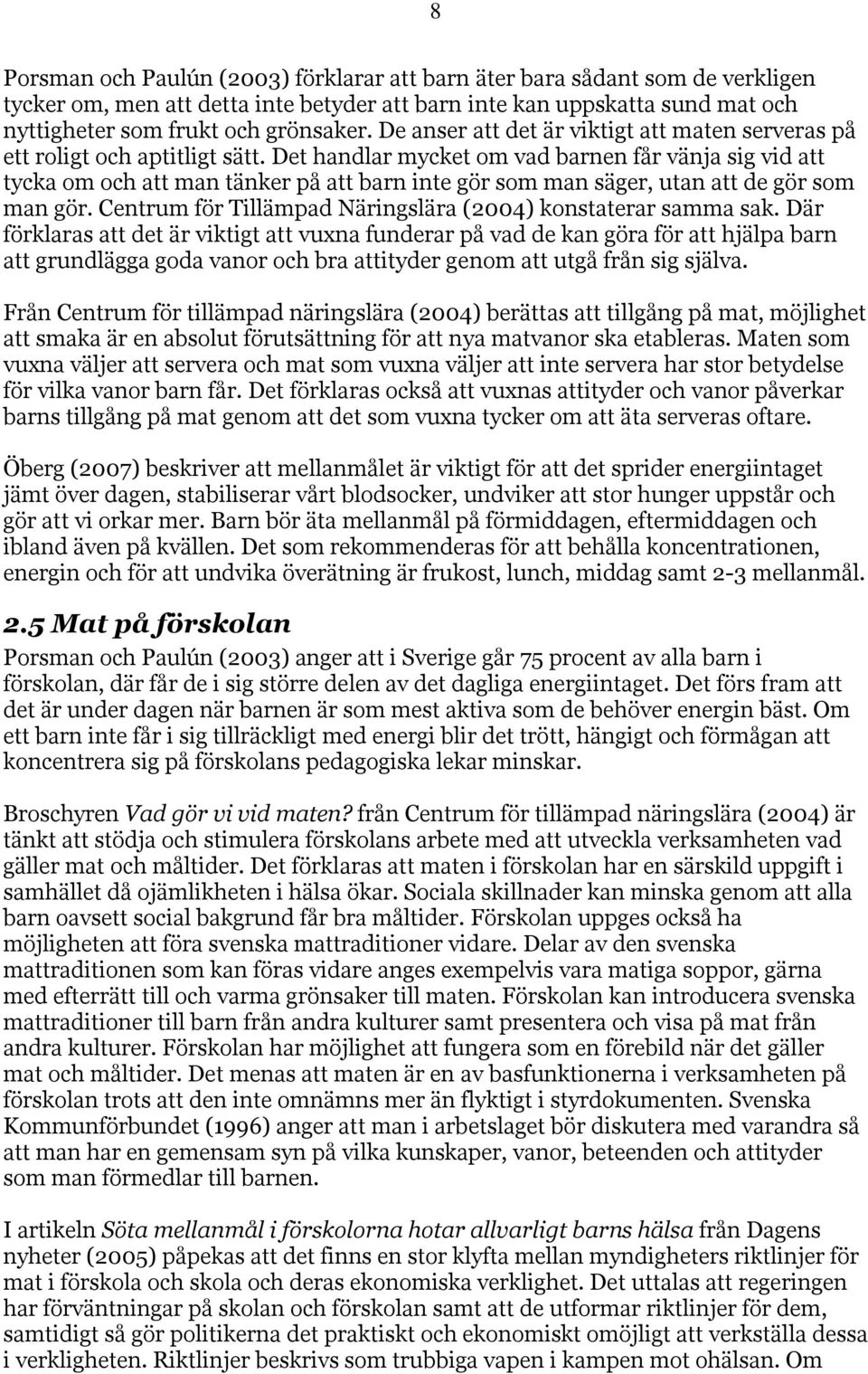 Det handlar mycket om vad barnen får vänja sig vid att tycka om och att man tänker på att barn inte gör som man säger, utan att de gör som man gör.