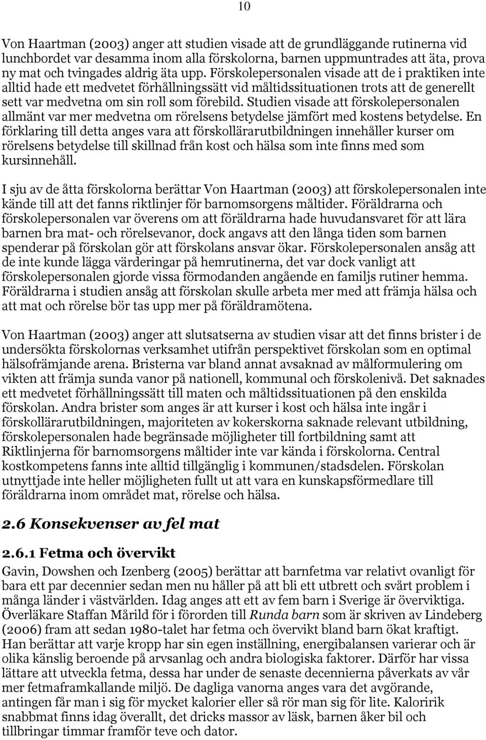 Studien visade att förskolepersonalen allmänt var mer medvetna om rörelsens betydelse jämfört med kostens betydelse.