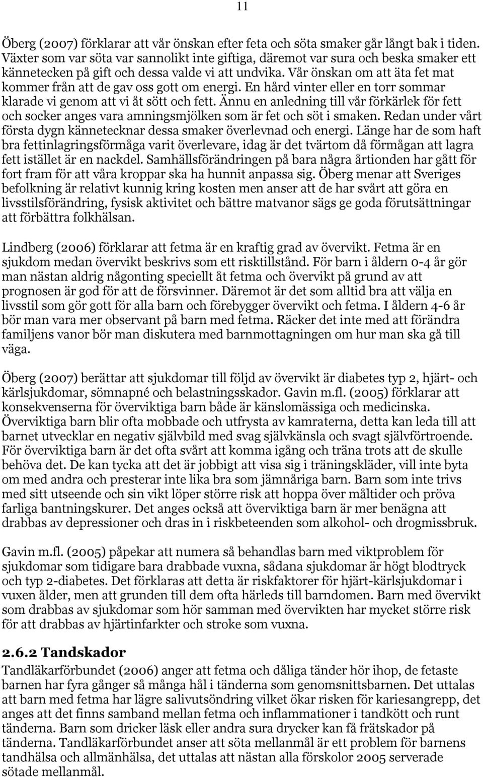 Vår önskan om att äta fet mat kommer från att de gav oss gott om energi. En hård vinter eller en torr sommar klarade vi genom att vi åt sött och fett.