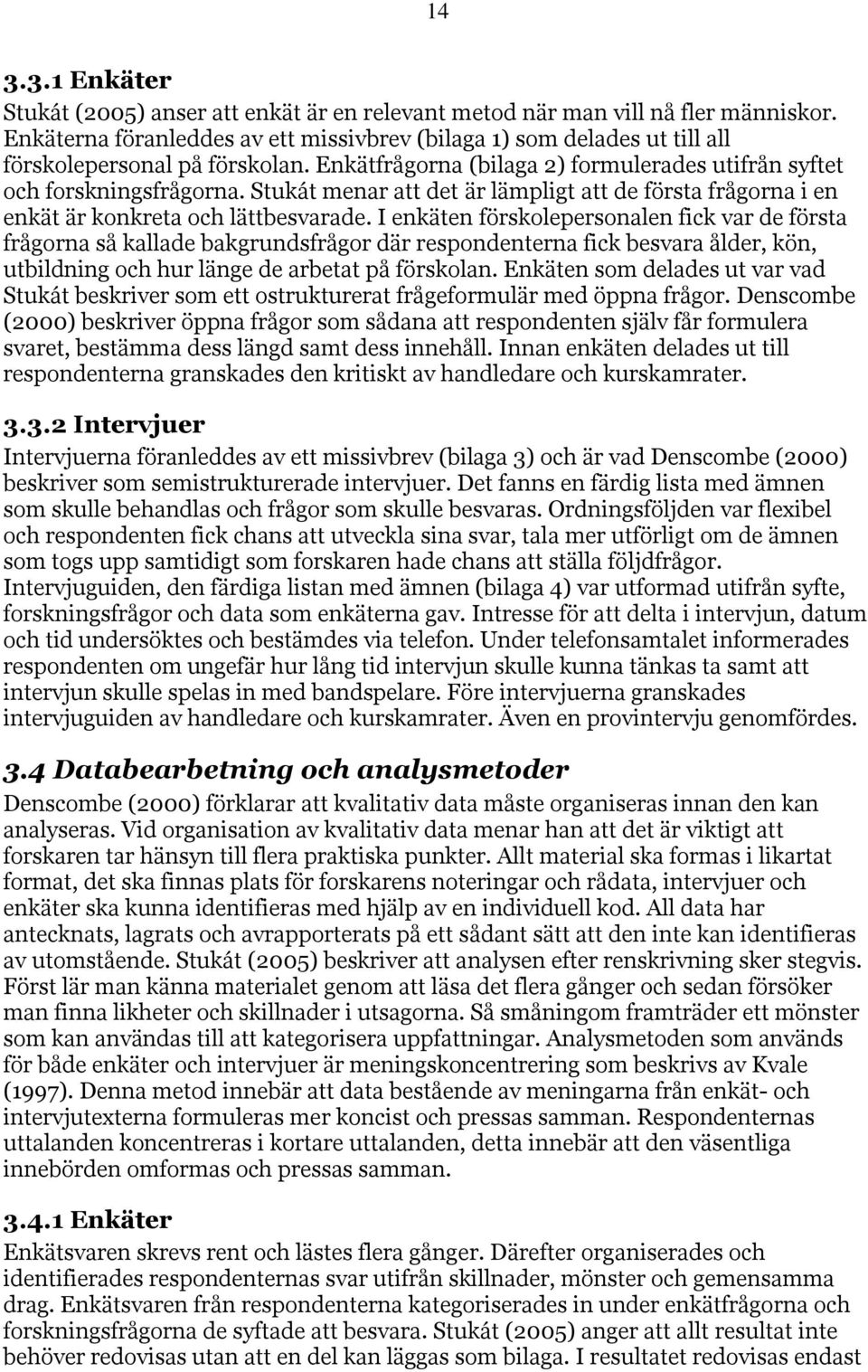 Stukát menar att det är lämpligt att de första frågorna i en enkät är konkreta och lättbesvarade.