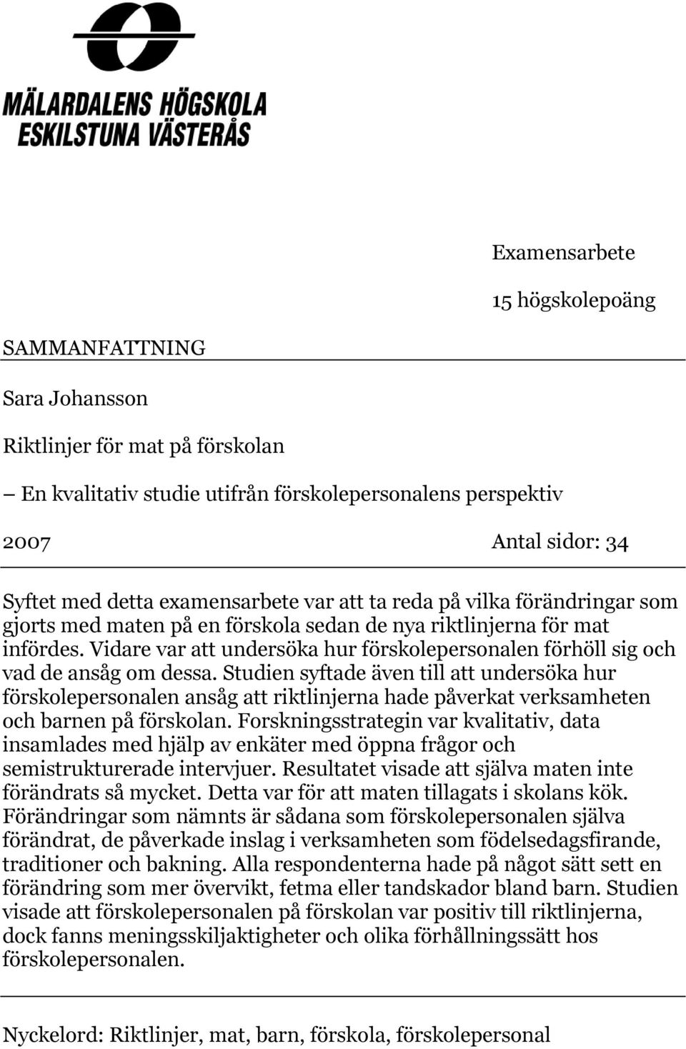 Vidare var att undersöka hur förskolepersonalen förhöll sig och vad de ansåg om dessa.