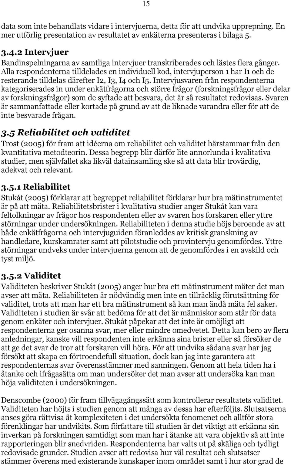 Alla respondenterna tilldelades en individuell kod, intervjuperson 1 har I1 och de resterande tilldelas därefter I2, I3, I4 och I5.